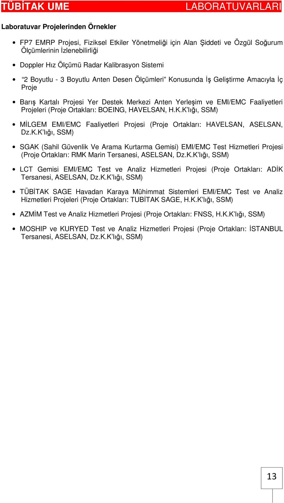 HAVELSAN, H.K.K lığı, SSM) MİLGEM EMI/EMC Faaliyetleri Projesi (Proje Ortakları: HAVELSAN, ASELSAN, Dz.K.K lığı, SSM) SGAK (Sahil Güvenlik Ve Arama Kurtarma Gemisi) EMI/EMC Test Hizmetleri Projesi (Proje Ortakları: RMK Marin Tersanesi, ASELSAN, Dz.