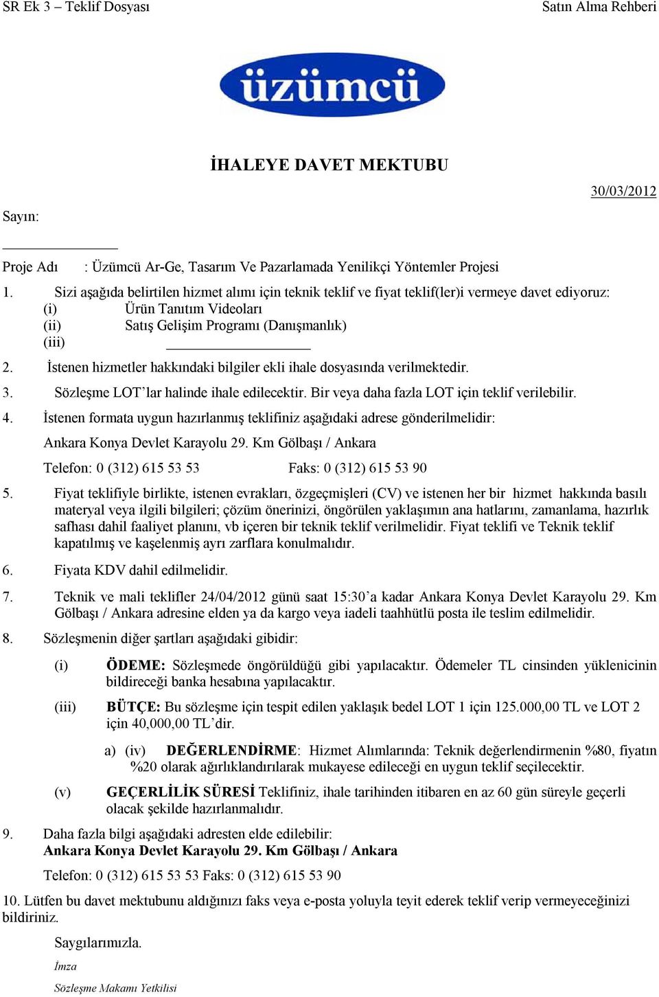 İstenen hizmetler hakkındaki bilgiler ekli ihale dosyasında verilmektedir. 3. Sözleşme LOT lar halinde ihale edilecektir. Bir veya daha fazla LOT için teklif verilebilir. 4.