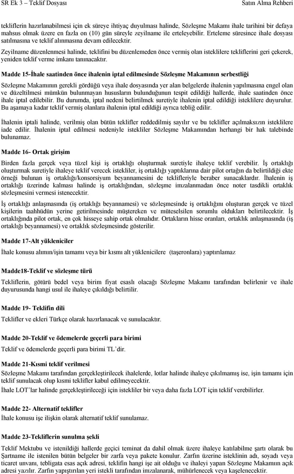 Zeyilname düzenlenmesi halinde, teklifini bu düzenlemeden önce vermiş olan isteklilere tekliflerini geri çekerek, yeniden teklif verme imkanı tanınacaktır.