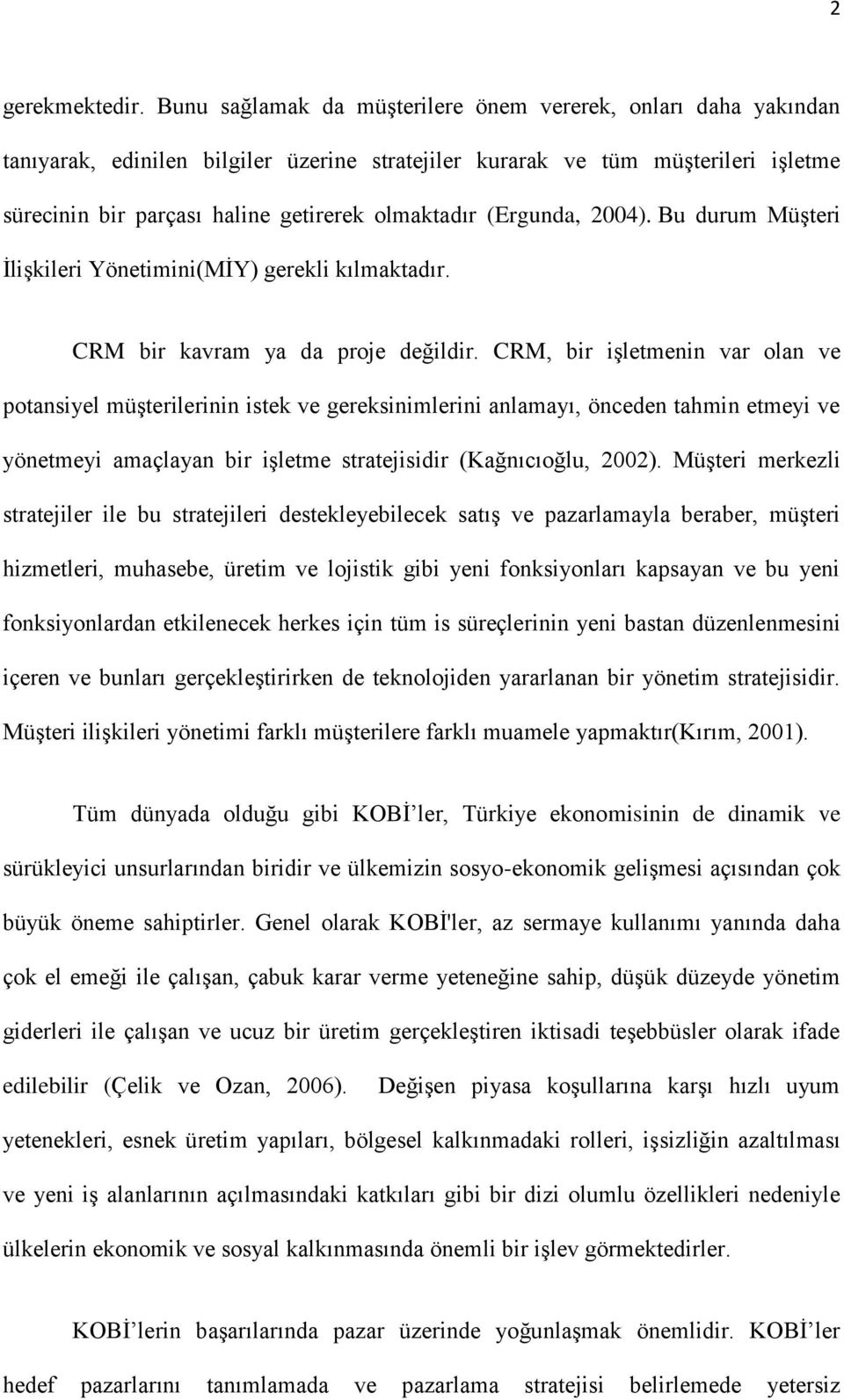 (Ergunda, 2004). Bu durum Müşteri İlişkileri Yönetimini(MİY) gerekli kılmaktadır. CRM bir kavram ya da proje değildir.