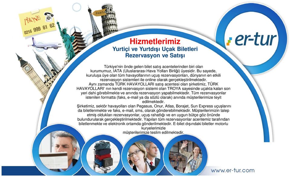 Aynı zamanda TÜRK HAVAYOLLARI satış acentesi olan şirketimiz, TÜRK HAVAYOLLARI nın kendi rezervasyon sistemi olan TROYA sayesinde uçakta kalan son yeri dahi görebilmekte ve anında rezervasyon