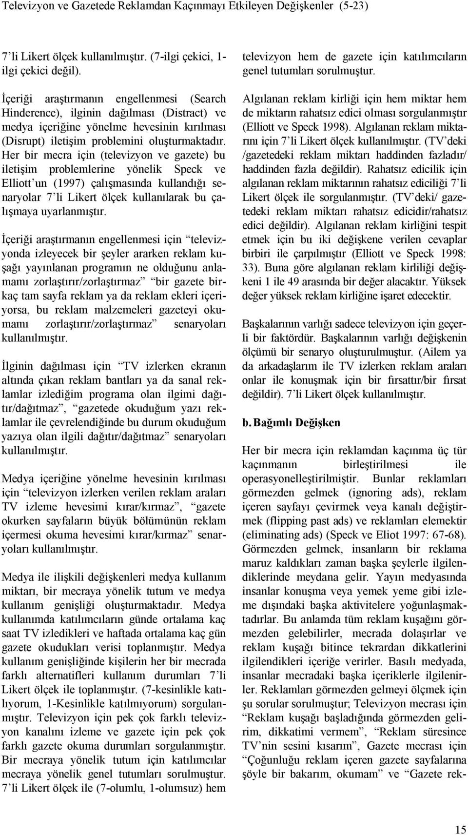 Her bir mecra için (televizyon ve gazete) bu iletişim problemlerine yönelik Speck ve Elliott un (1997) çalışmasında kullandığı senaryolar 7 li Likert ölçek kullanılarak bu çalışmaya uyarlanmıştır.