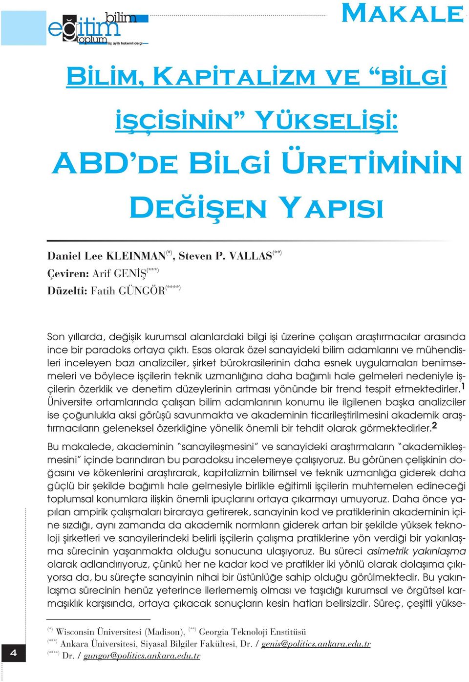 Esas olarak özel sanayideki bilim adamlar n ve mühendisleri inceleyen baz analizciler, flirket bürokrasilerinin daha esnek uygulamalar benimsemeleri ve böylece iflçilerin teknik uzmanl na daha ba ml