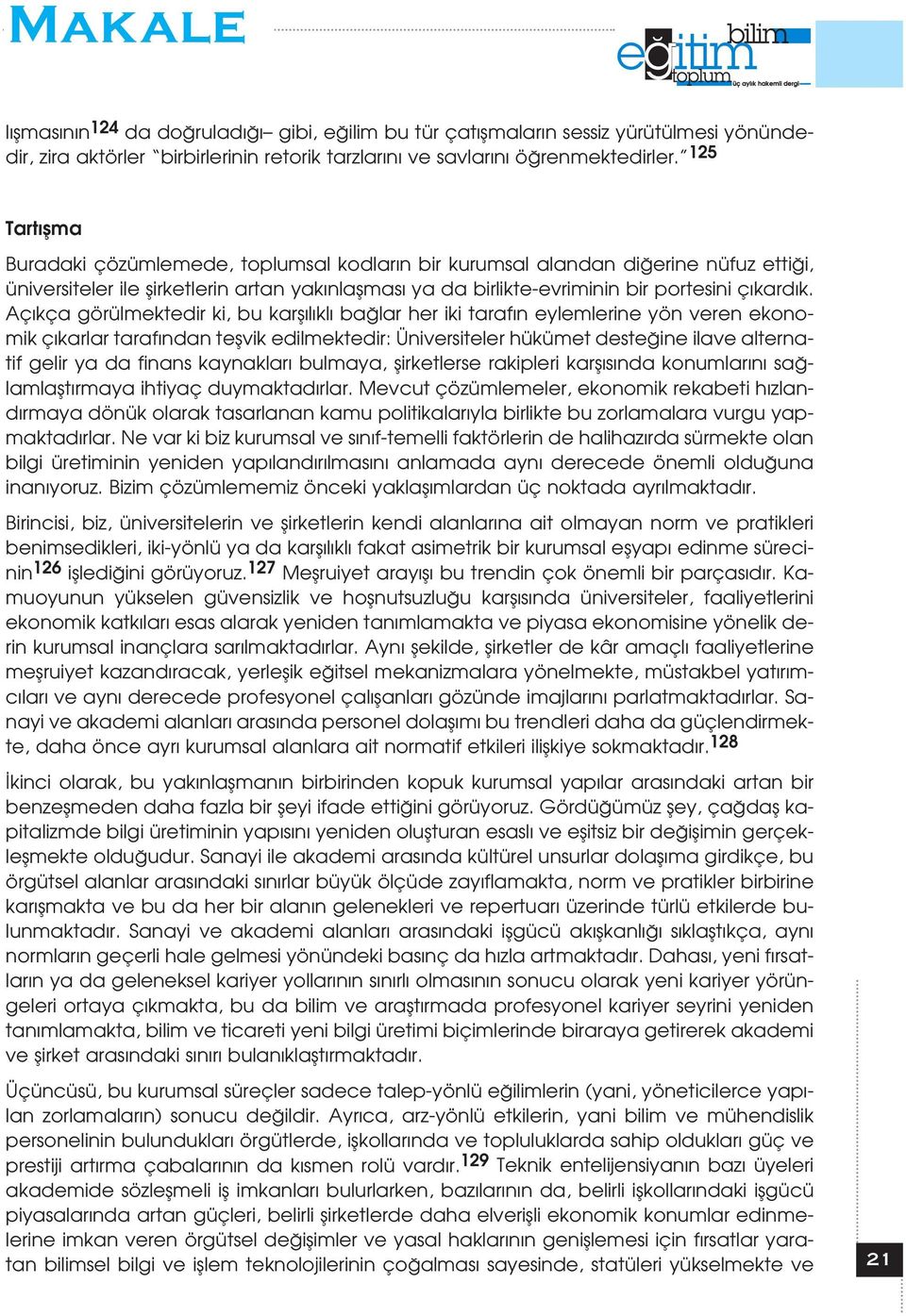 Aç kça görülmektedir ki, bu karfl l kl ba lar her iki taraf n eylemlerine yön veren ekonomik ç karlar taraf ndan teflvik edilmektedir: Üniversiteler hükümet deste ine ilave alternatif gelir ya da