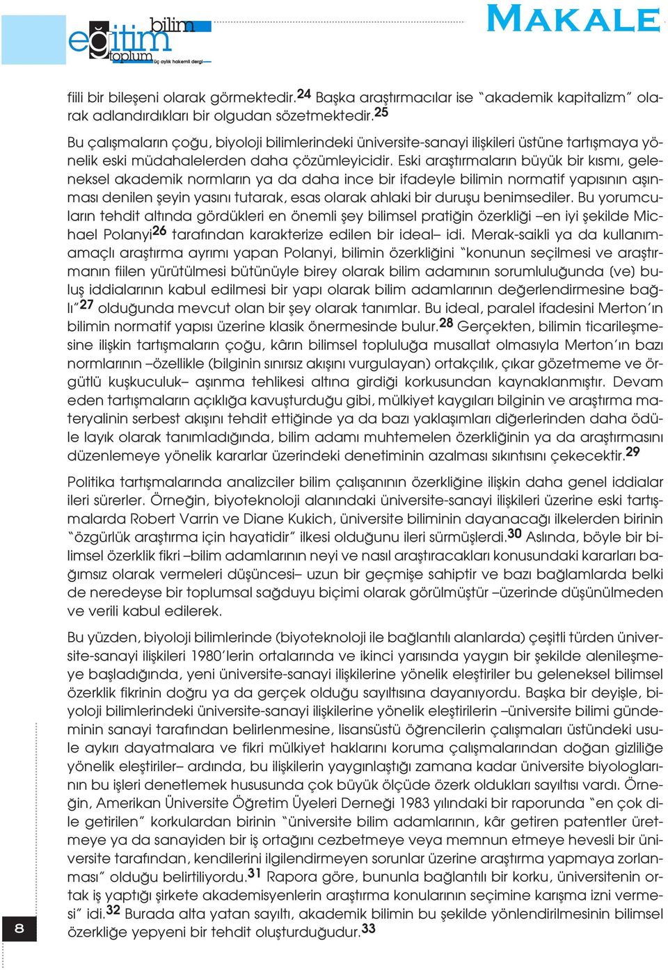 Eski araflt rmalar n büyük bir k sm, geleneksel akademik normlar n ya da daha ince bir ifadeyle bilimin normatif yap s n n afl nmas denilen fleyin yas n tutarak, esas olarak ahlaki bir duruflu