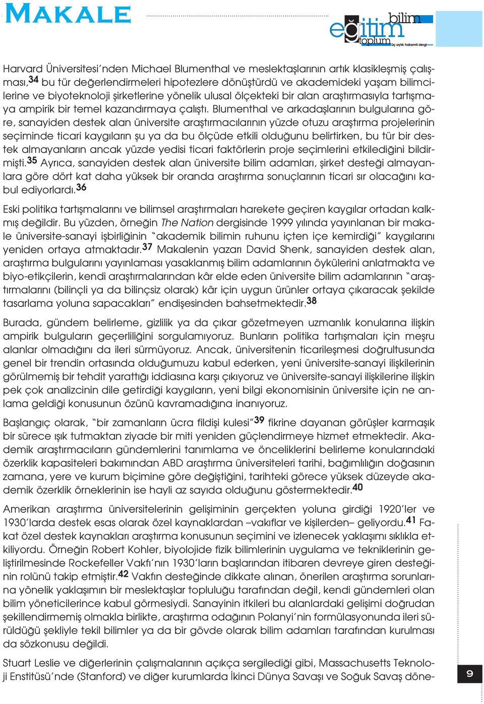 Blumenthal ve arkadafllar n n bulgular na göre, sanayiden destek alan üniversite araflt rmac lar n n yüzde otuzu araflt rma projelerinin seçiminde ticari kayg lar n flu ya da bu ölçüde etkili oldu