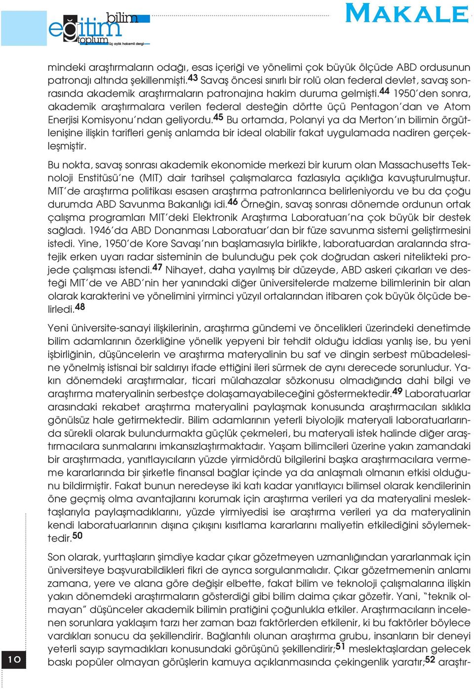 44 1950 den sonra, akademik araflt rmalara verilen federal deste in dörtte üçü Pentagon dan ve Atom Enerjisi Komisyonu ndan geliyordu.