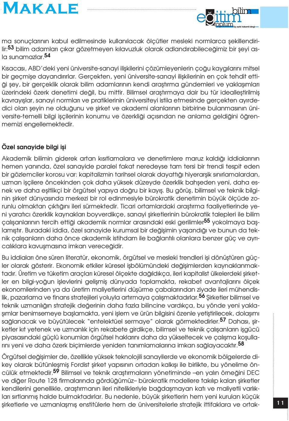 Gerçekten, yeni üniversite-sanayi iliflkilerinin en çok tehdit etti- i fley, bir gerçeklik olarak bilim adamlar n n kendi araflt rma gündemleri ve yaklafl mlar üzerindeki özerk denetimi de il, bu