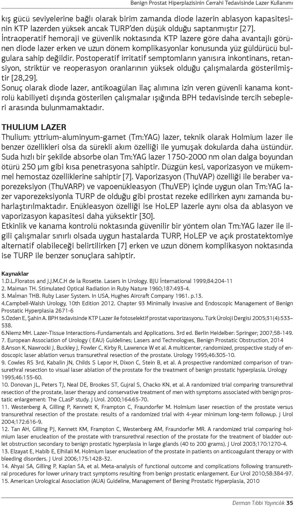 İntraoperatif hemoraji ve güvenlik noktasında KTP lazere göre daha avantajlı görünen diode lazer erken ve uzun dönem komplikasyonlar konusunda yüz güldürücü bulgulara sahip değildir.