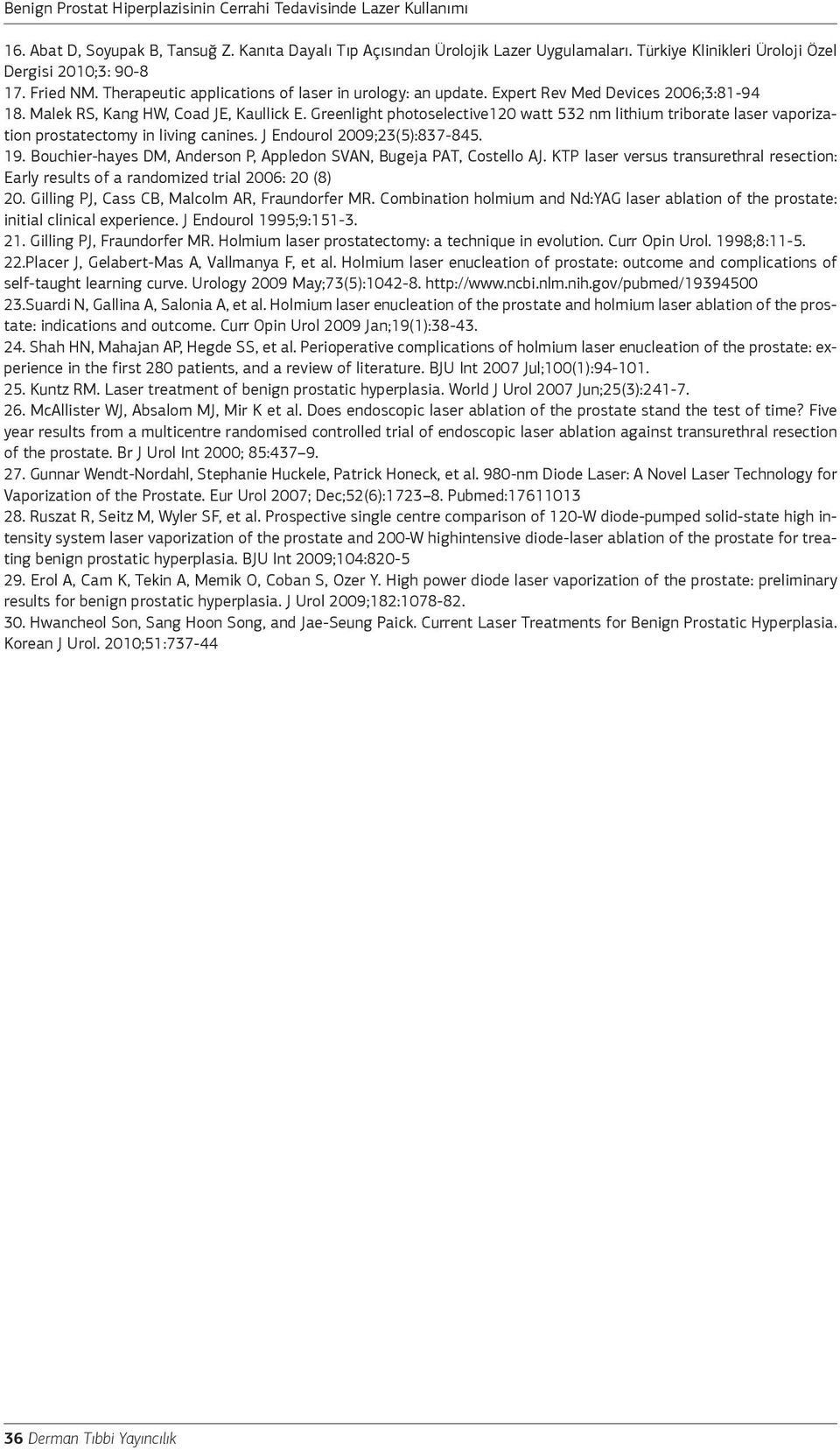 Expert Rev Med Devices 2006;3:81-94 18. Malek RS, Kang HW, Coad JE, Kaullick E. Greenlight photoselective120 watt 532 nm lithium triborate laser vaporization prostatectomy in living canines.