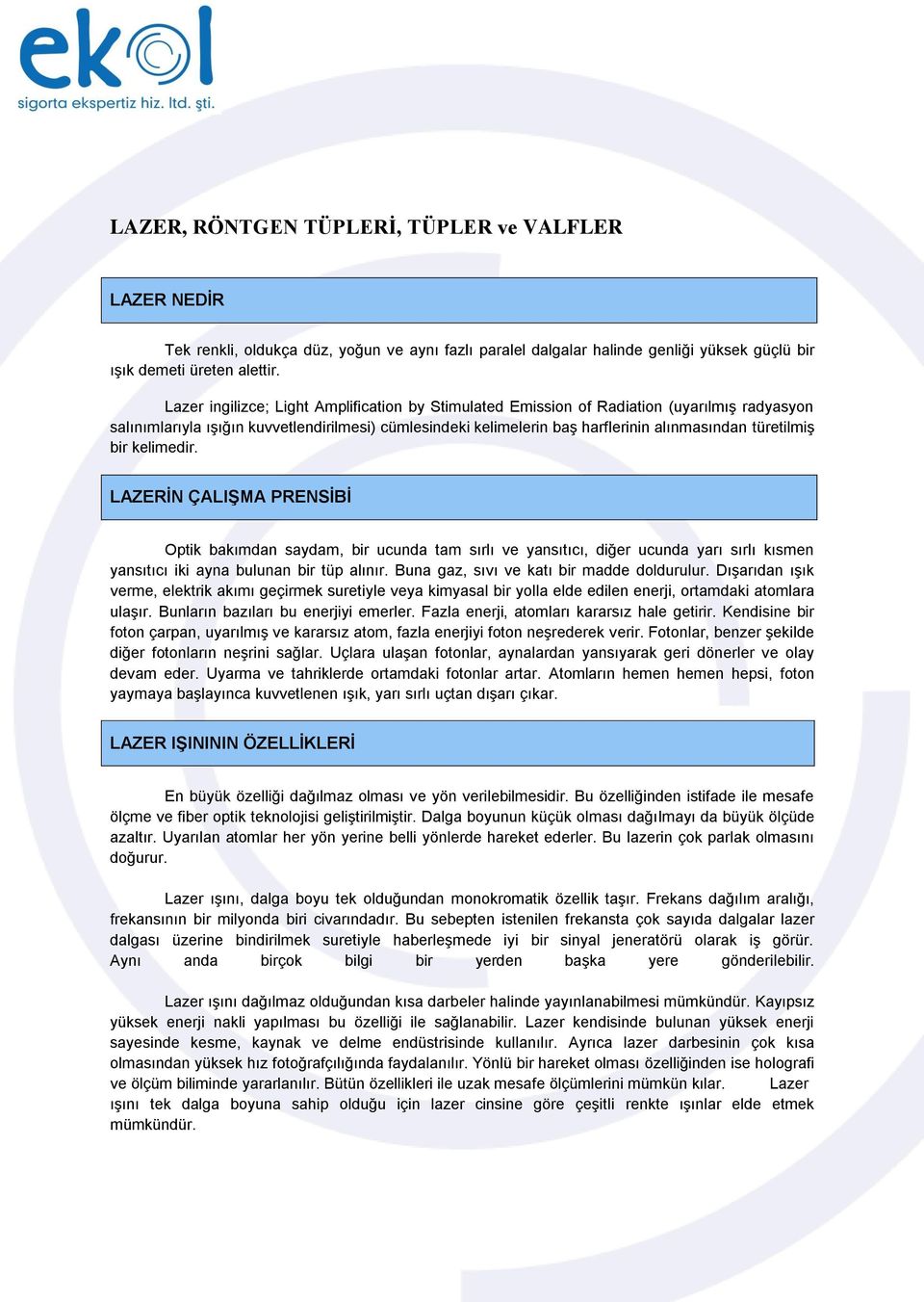 türetilmiş bir kelimedir. LAZERİN ÇALIŞMA PRENSİBİ Optik bakımdan saydam, bir ucunda tam sırlı ve yansıtıcı, diğer ucunda yarı sırlı kısmen yansıtıcı iki ayna bulunan bir tüp alınır.