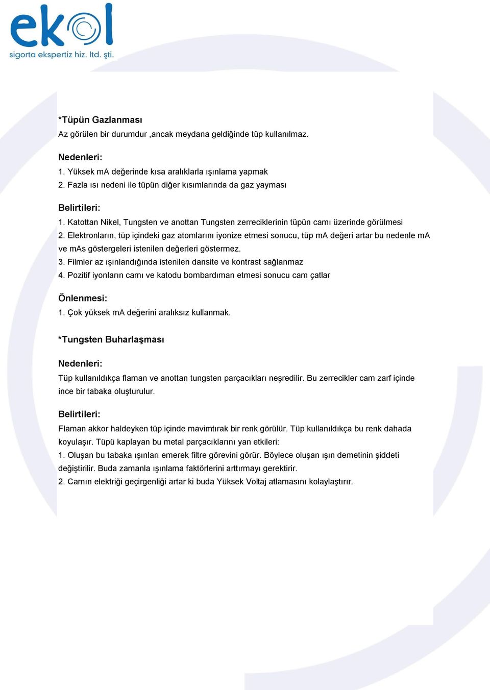 Elektronların, tüp içindeki gaz atomlarını iyonize etmesi sonucu, tüp ma değeri artar bu nedenle ma ve mas göstergeleri istenilen değerleri göstermez. 3.