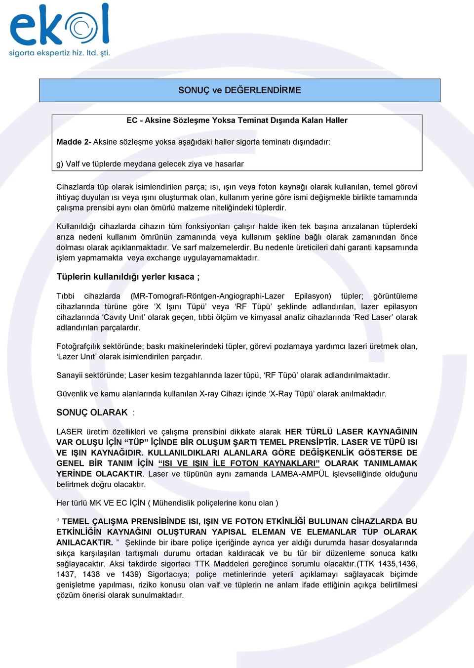 birlikte tamamında çalışma prensibi aynı olan ömürlü malzeme niteliğindeki tüplerdir.