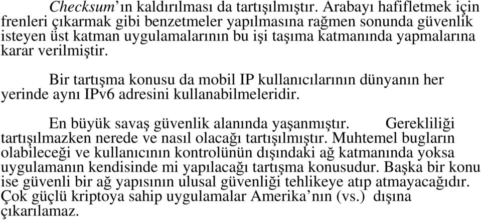 Bir tartışma konusu da mobil IP kullanıcılarının dünyanın her yerinde aynı IPv6 adresini kullanabilmeleridir. En büyük savaş güvenlik alanında yaşanmıştır.