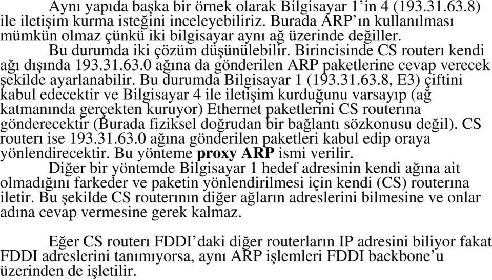 0 ağına da gönderilen ARP paketlerine cevap verecek şekilde ayarlanabilir. Bu durumda Bilgisayar 1 (193.31.63.