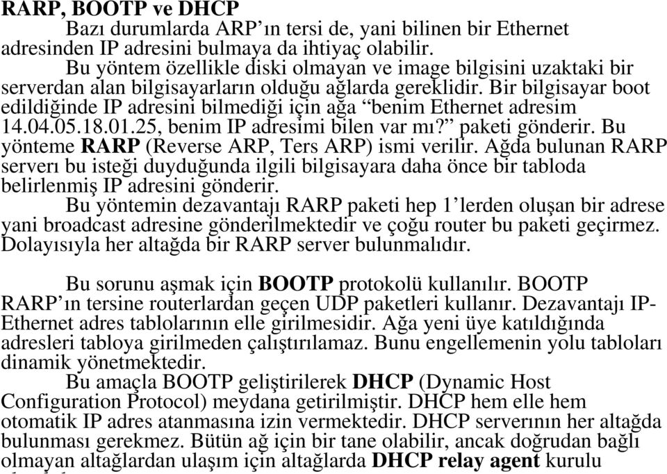 Bir bilgisayar boot edildiğinde IP adresini bilmediği için ağa benim Ethernet adresim 14.04.05.18.01.25, benim IP adresimi bilen var mı? paketi gönderir.