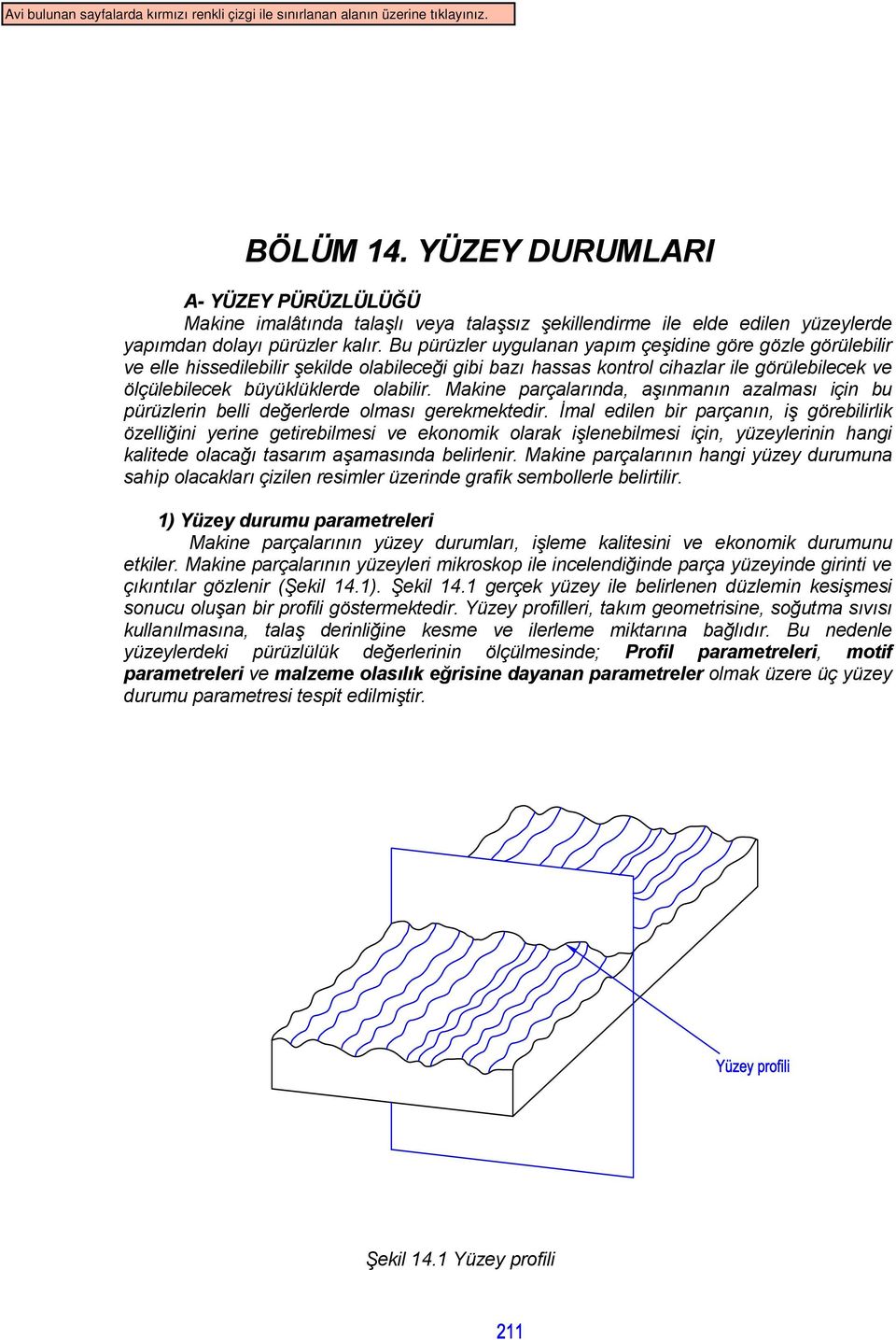 Makine parçalarında, aşınmanın azalması için bu pürüzlerin belli değerlerde olması gerekmektedir.