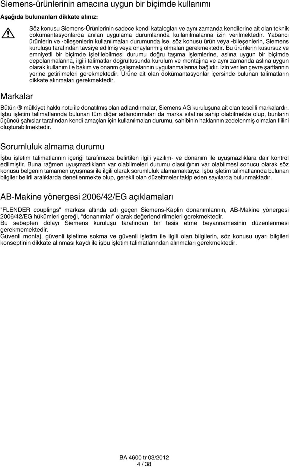 Yabancı ürünlerin ve -bileşenlerin kullanılmaları durumunda ise, söz konusu ürün veya -bileşenlerin, Siemens kuruluşu tarafından tavsiye edilmiş veya onaylanmış olmaları gerekmektedir.