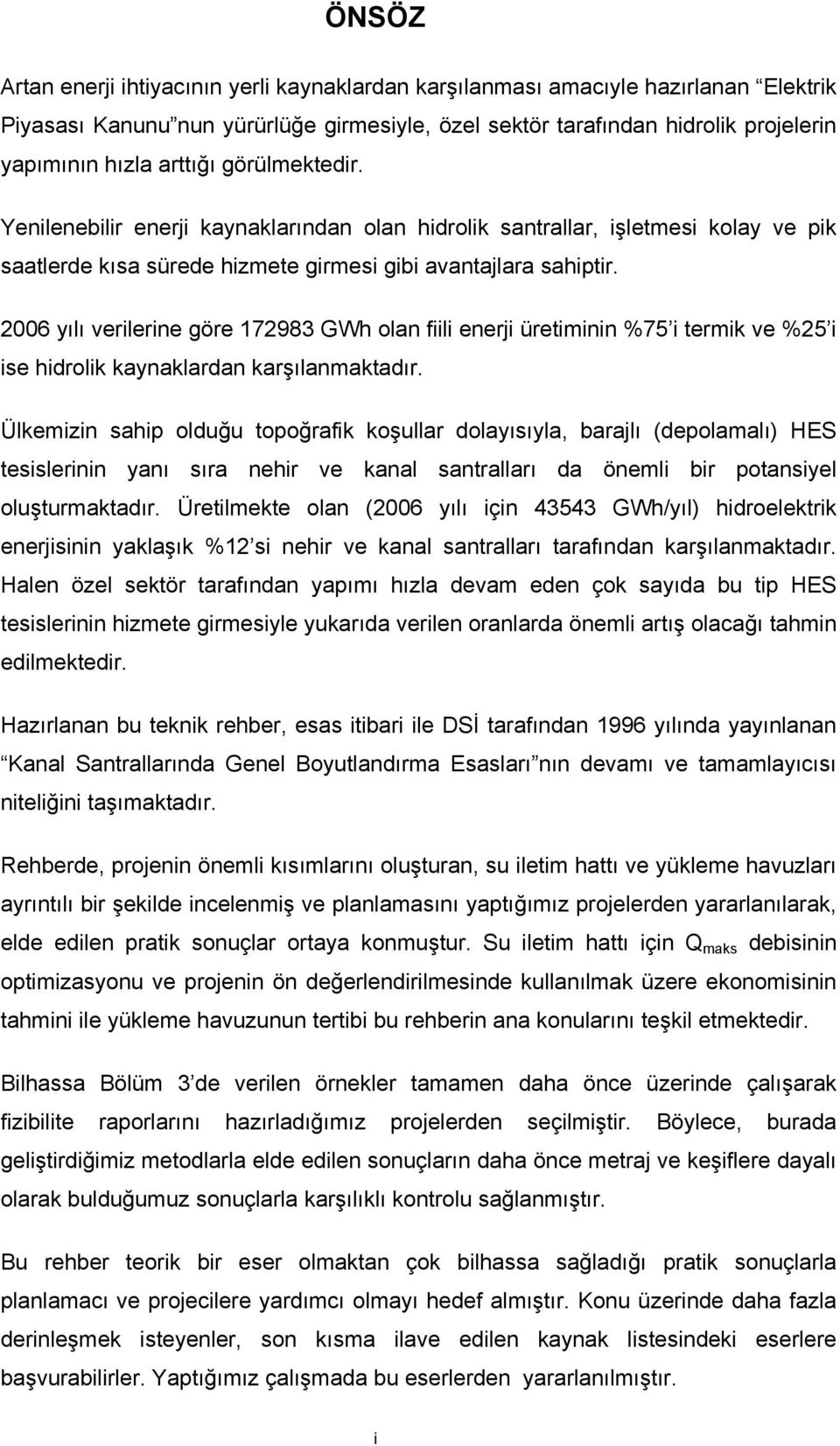 2006 yılı verilerine göre 172983 GWh olan fiili enerji üretiminin %75 i termik ve %25 i ise hidrolik kaynaklardan karşılanmaktadır.