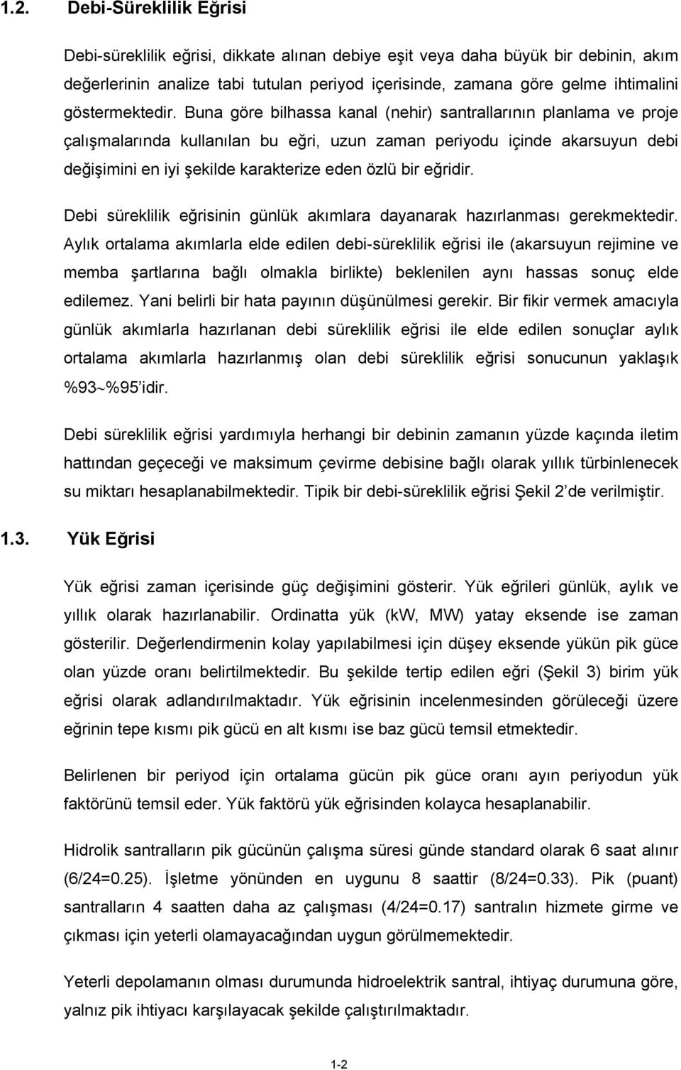 Buna göre bilhassa kanal (nehir) santrallarının planlama ve proje çalışmalarında kullanılan bu eğri, uzun zaman periyodu içinde akarsuyun debi değişimini en iyi şekilde karakterize eden özlü bir