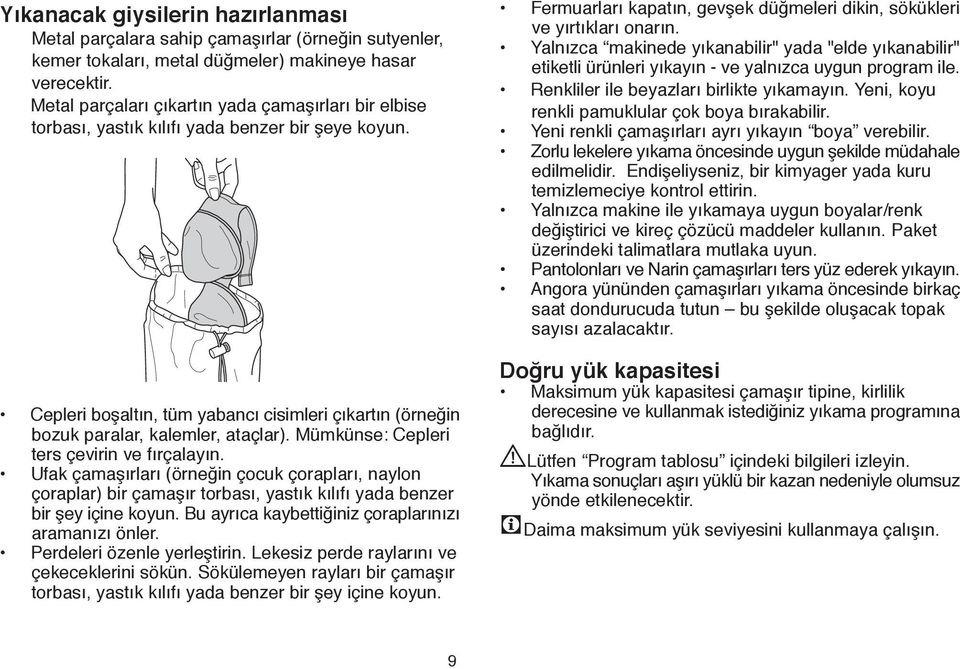 Mümkünse: Cepleri ters çevirin ve f rçalay n. Ufak çamafl rlar (örne in çocuk çoraplar, naylon çoraplar) bir çamafl r torbas, yast k k l f yada benzer bir fley içine koyun.