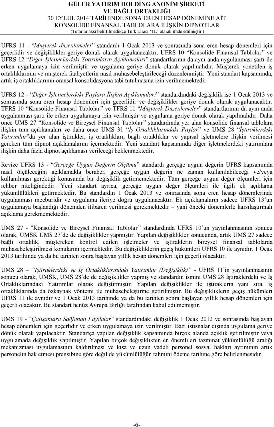 dönük olarak yapılmalıdır. Müşterek yönetilen iş ortaklıklarının ve müşterek faaliyetlerin nasıl muhasebeleştirileceği düzenlenmiştir.