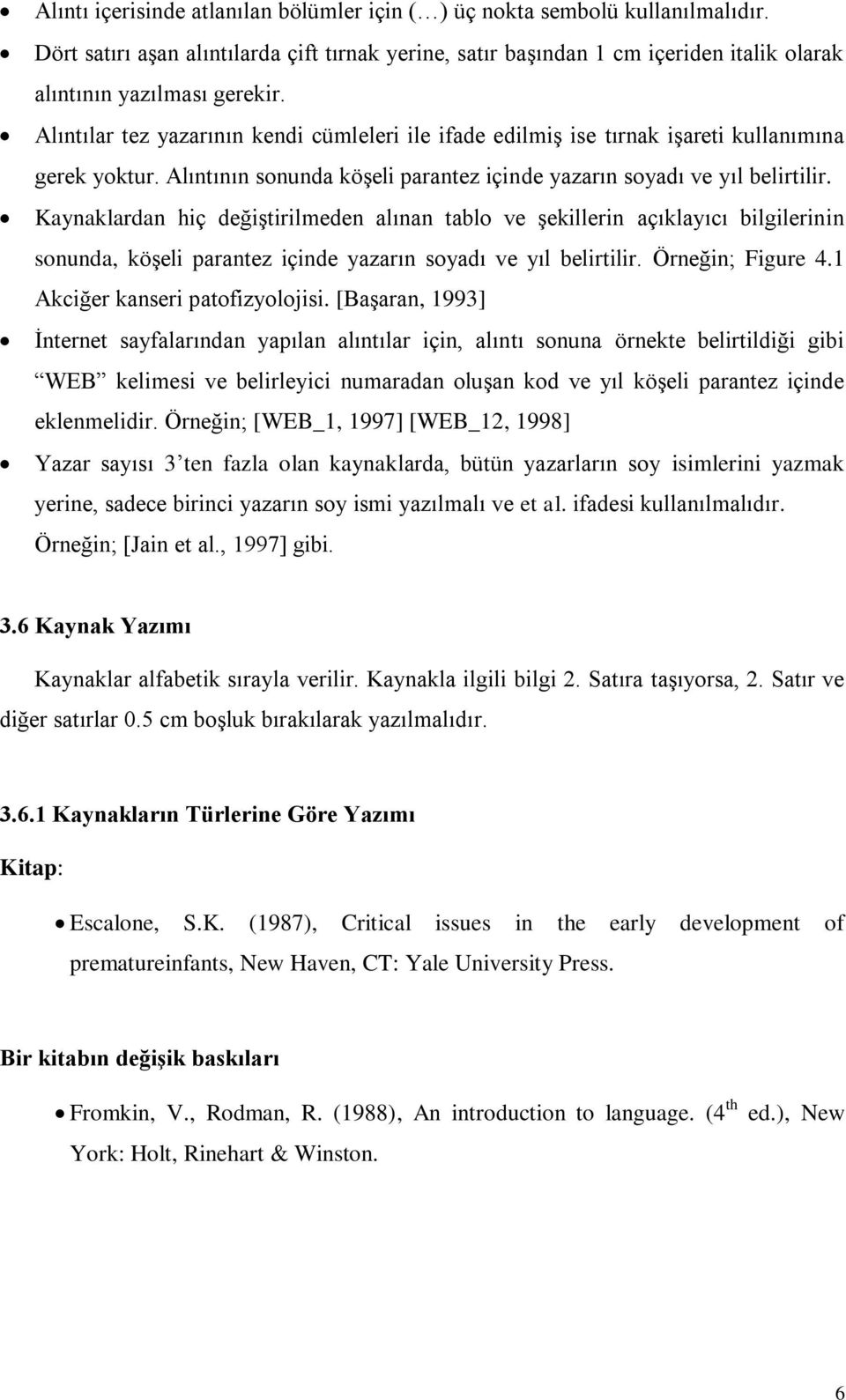 Kaynaklardan hiç değiştirilmeden alınan tablo ve şekillerin açıklayıcı bilgilerinin sonunda, köşeli parantez içinde yazarın soyadı ve yıl belirtilir. Örneğin; Figure 4.