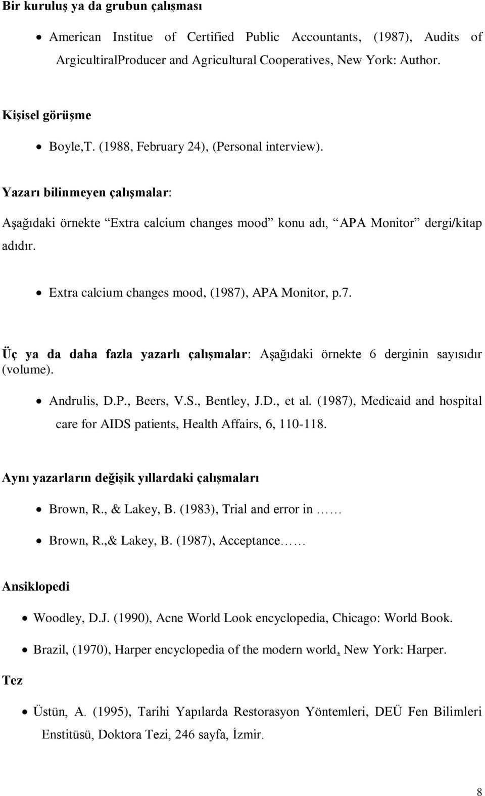 Extra calcium changes mood, (1987), APA Monitor, p.7. Üç ya da daha fazla yazarlı çalışmalar: Aşağıdaki örnekte 6 derginin sayısıdır (volume). Andrulis, D.P., Beers, V.S., Bentley, J.D., et al.