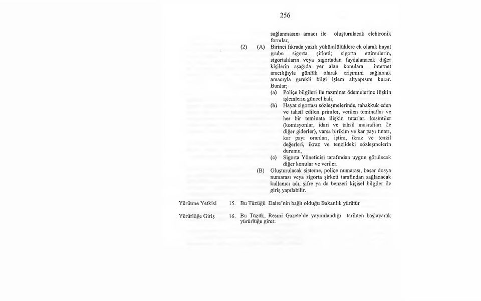 Bunlar; (a) Poliçe bilgileri ile tazm inat ödemelerine ilişkin işlemlerin güncel hali, (b) Hayat sigortası sözleşmelerinde, tahakkuk eden ve tahsil edilen primler, verilen tem inatlar ve her bir tem