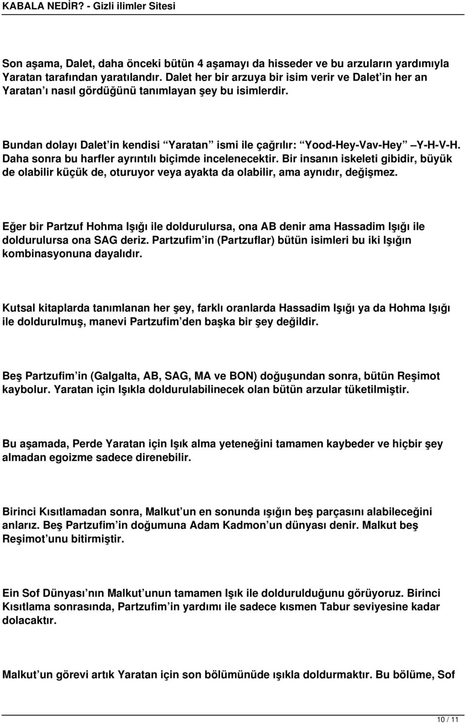 Daha sonra bu harfler ayrıntılı biçimde incelenecektir. Bir insanın iskeleti gibidir, büyük de olabilir küçük de, oturuyor veya ayakta da olabilir, ama aynıdır, değişmez.