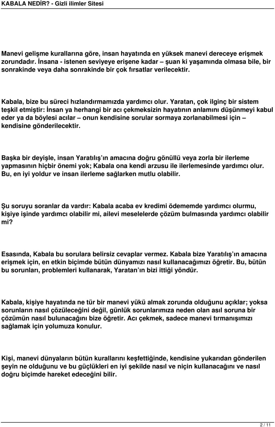 Yaratan, çok ilginç bir sistem teşkil etmiştir: İnsan ya herhangi bir acı çekmeksizin hayatının anlamını düşünmeyi kabul eder ya da böylesi acılar onun kendisine sorular sormaya zorlanabilmesi için