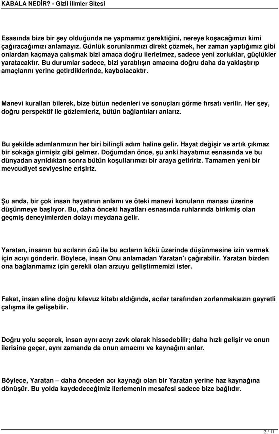 Bu durumlar sadece, bizi yaratılışın amacına doğru daha da yaklaştırıp amaçlarını yerine getirdiklerinde, kaybolacaktır.