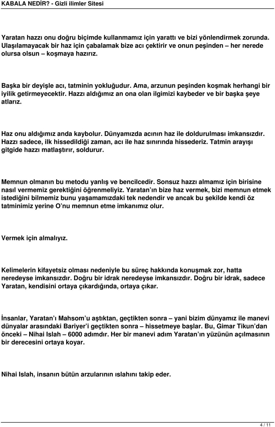 Haz onu aldığımız anda kaybolur. Dünyamızda acının haz ile doldurulması imkansızdır. Hazzı sadece, ilk hissedildiği zaman, acı ile haz sınırında hissederiz.