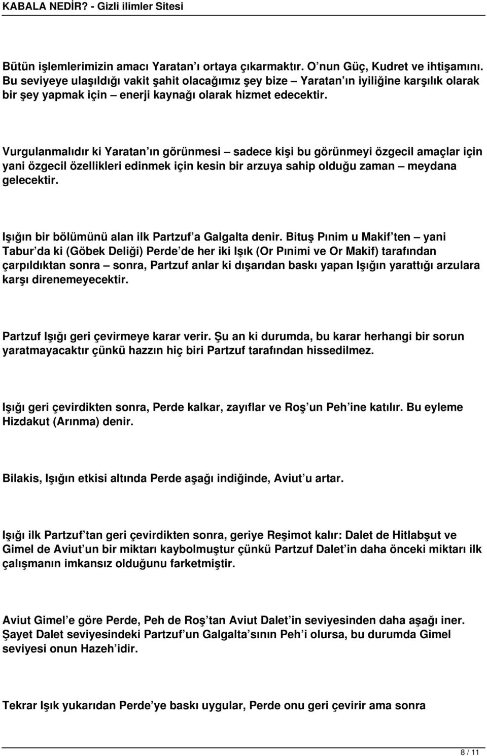 Vurgulanmalıdır ki Yaratan ın görünmesi sadece kişi bu görünmeyi özgecil amaçlar için yani özgecil özellikleri edinmek için kesin bir arzuya sahip olduğu zaman meydana gelecektir.