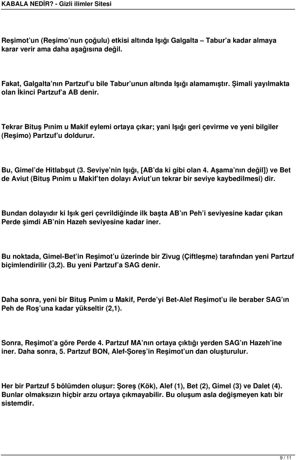 Seviye nin Işığı, [AB da ki gibi olan 4. Aşama nın değil]) ve Bet de Aviut (Bituş Pınim u Makif ten dolayı Aviut un tekrar bir seviye kaybedilmesi) dir.