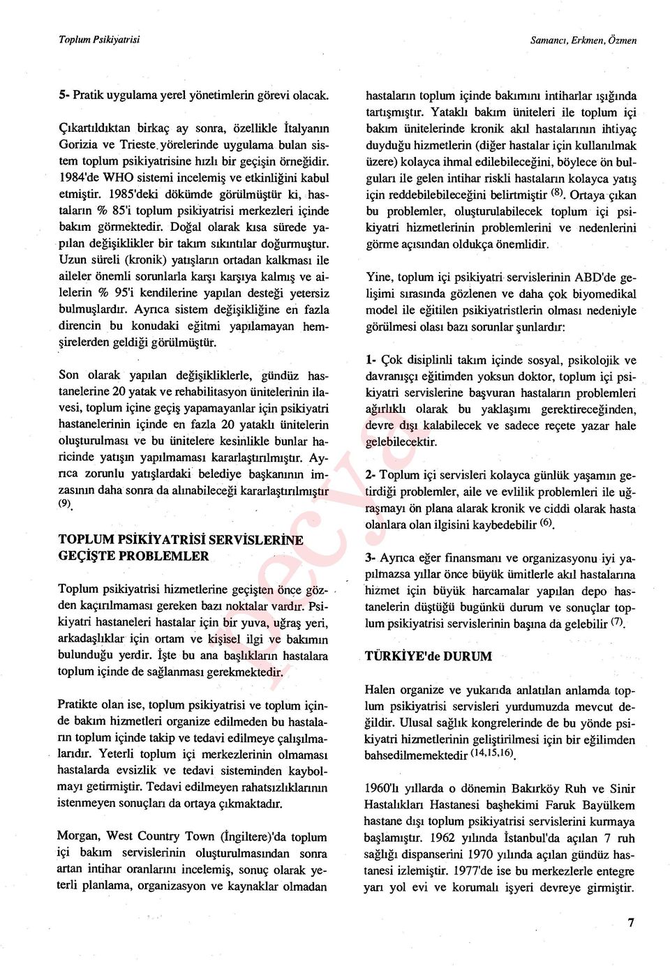 1985'deki dökümde görülmü ştür ki, hastaların % 85'i toplum psikiyatrisi merkezleri içinde bakım görmektedir. Do ğal olarak k ısa sürede yap ılan değişiklikler bir tak ım s ıkıntılar doğurmuştur.