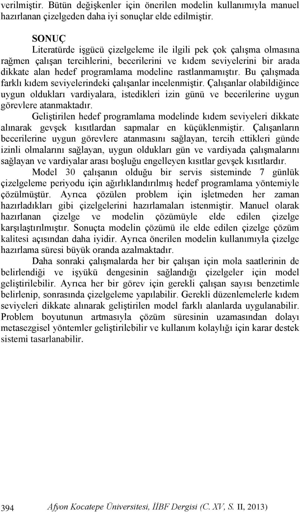 rastlanmamıştır. Bu çalışmada farklı kıdem seviyelerindeki çalışanlar incelenmiştir.