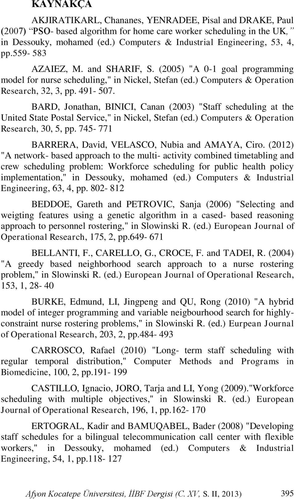 ) Computers & Operation Research, 32, 3, pp. 491-507. BARD, Jonathan, BINICI, Canan (2003) "Staff scheduling at the United State Postal Service," in Nickel, Stefan (ed.