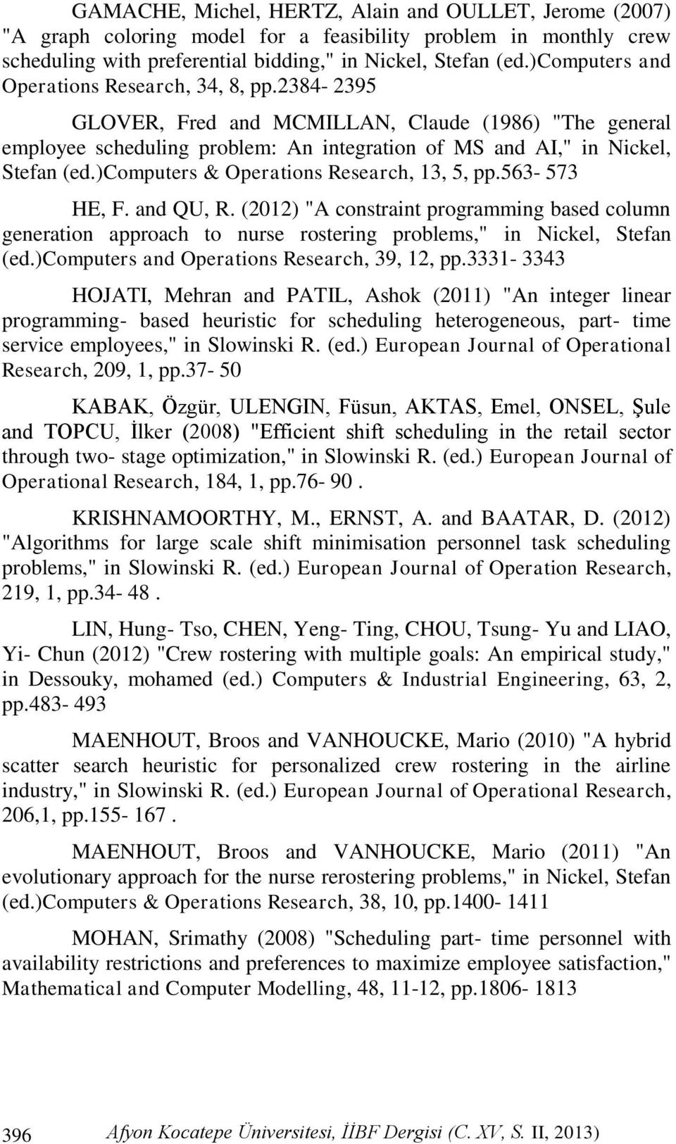 )computers & Operations Research, 13, 5, pp.563-573 HE, F. and QU, R. (2012) "A constraint programming based column generation approach to nurse rostering problems," in Nickel, Stefan (ed.