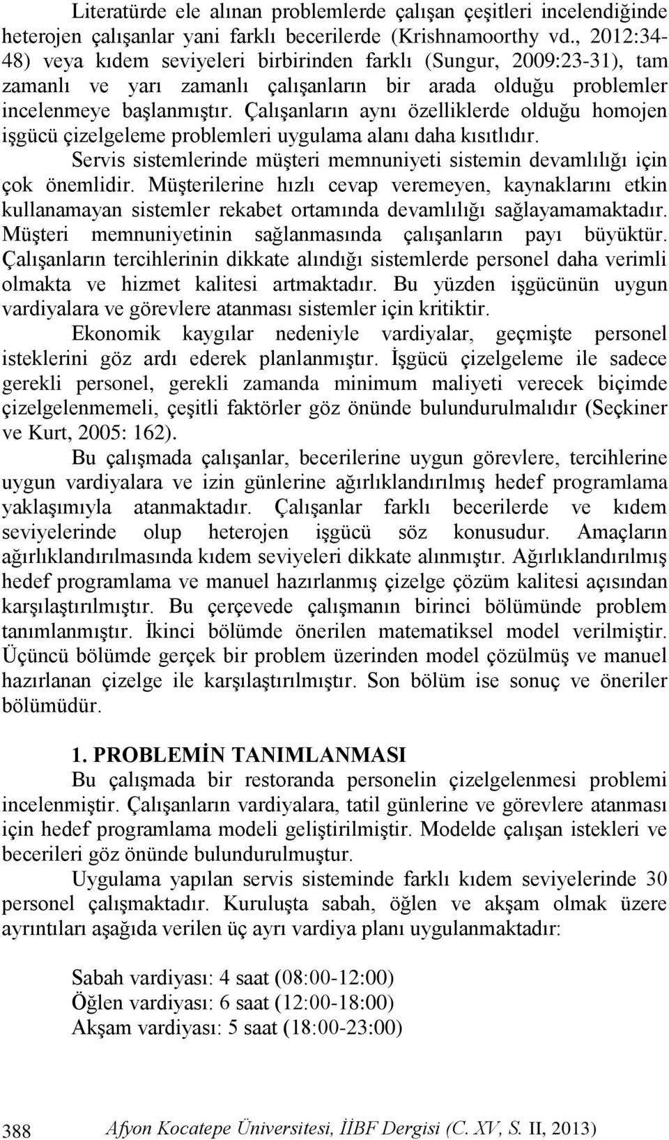 Çalışanların aynı özelliklerde olduğu homojen işgücü çizelgeleme problemleri uygulama alanı daha kısıtlıdır. Servis sistemlerinde müşteri memnuniyeti sistemin devamlılığı için çok önemlidir.