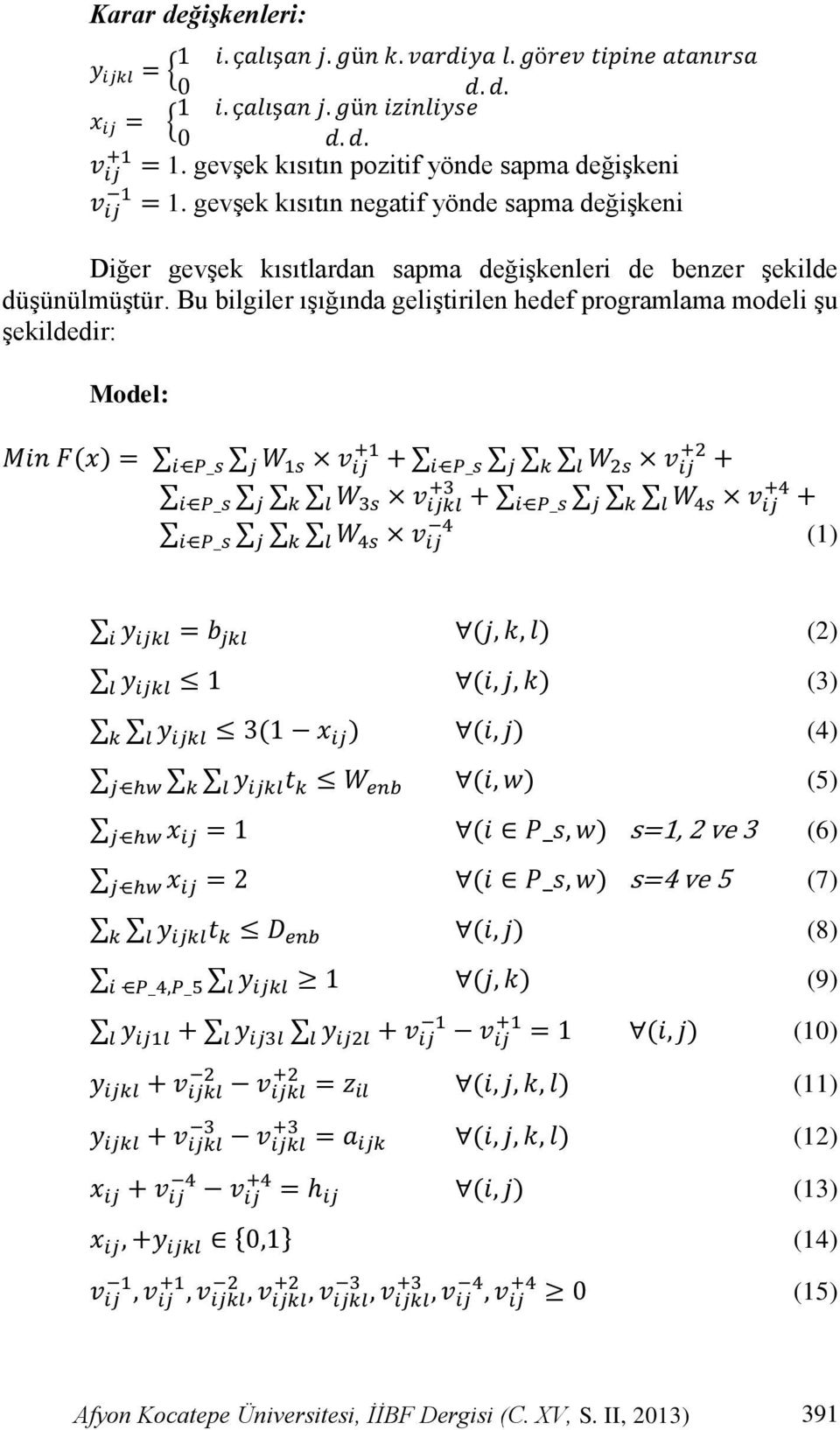 Bu bilgiler ışığında geliştirilen hedef programlama modeli şu şekildedir: Model: ( ) (1) ( ) (2) ( ) (3) ( ) ( ) (4) ( )