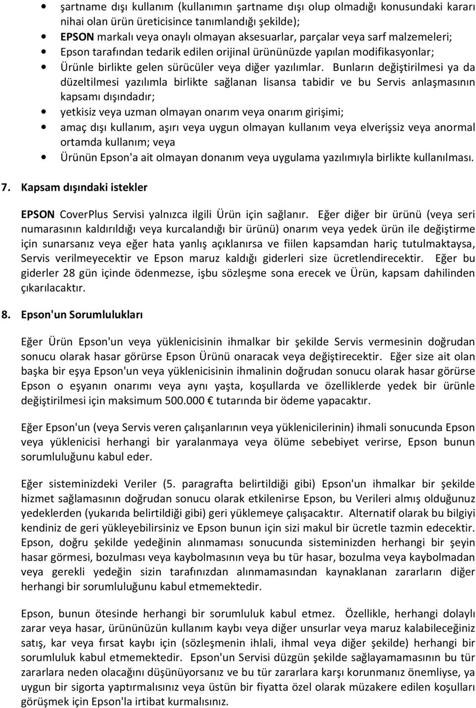 Bunların değiştirilmesi ya da düzeltilmesi yazılımla birlikte sağlanan lisansa tabidir ve bu Servis anlaşmasının kapsamı dışındadır; yetkisiz veya uzman olmayan onarım veya onarım girişimi; amaç dışı