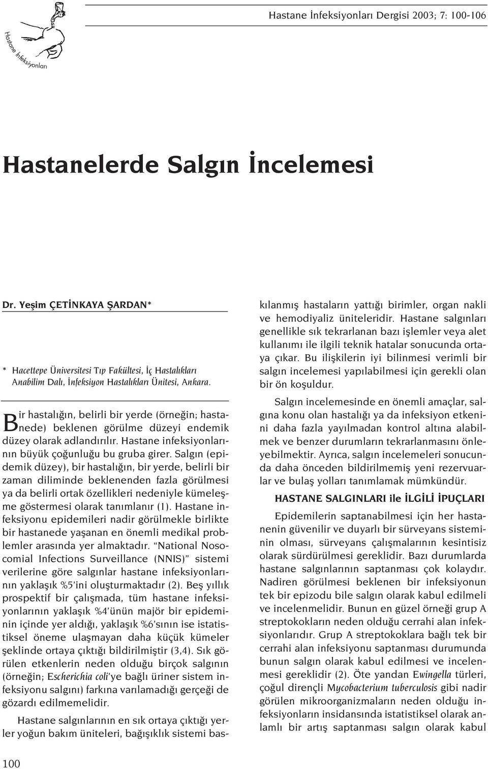 Bir hastal n, belirli bir yerde (örne in; hastanede) beklenen görülme düzeyi endemik düzey olarak adland r l r. Hastane infeksiyonlar - n n büyük ço unlu u bu gruba girer.