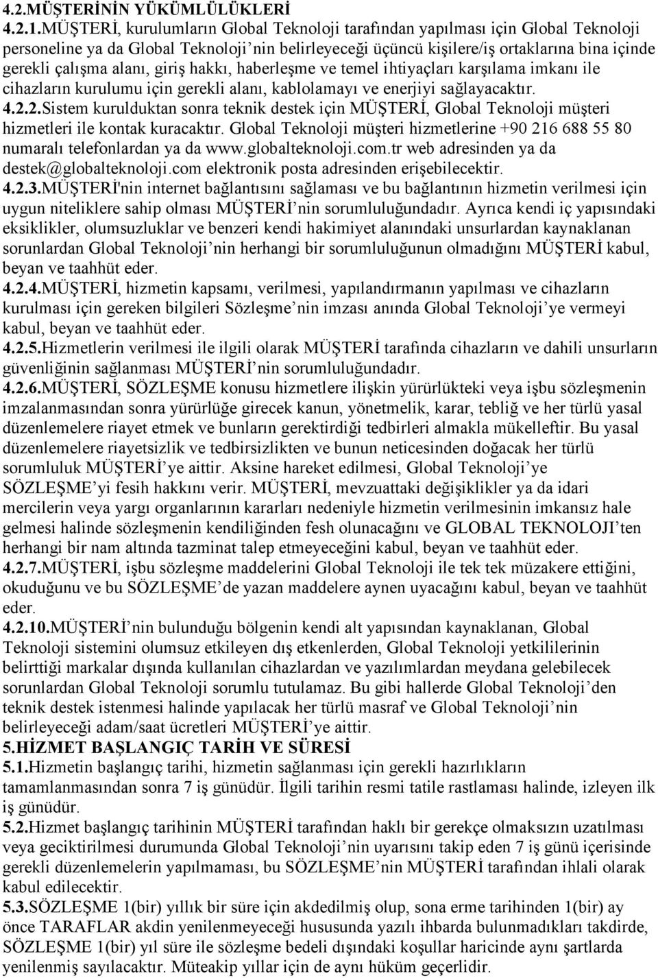 alanı, giriş hakkı, haberleşme ve temel ihtiyaçları karşılama imkanı ile cihazların kurulumu için gerekli alanı, kablolamayı ve enerjiyi sağlayacaktır. 4.2.