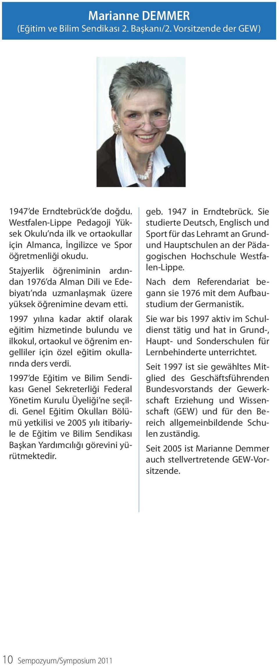 Stajyerlik öğreniminin ardından 1976 da Alman Dili ve Edebiyatı nda uzmanlaşmak üzere yüksek öğrenimine devam etti.