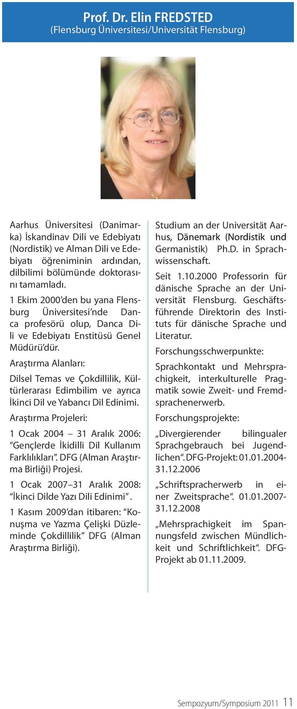 bölümünde doktorasını tamamladı. 1 Ekim 2000 den bu yana Flensburg Üniversitesi nde Danca profesörü olup, Danca Dili ve Edebiyatı Enstitüsü Genel Müdürü dür.