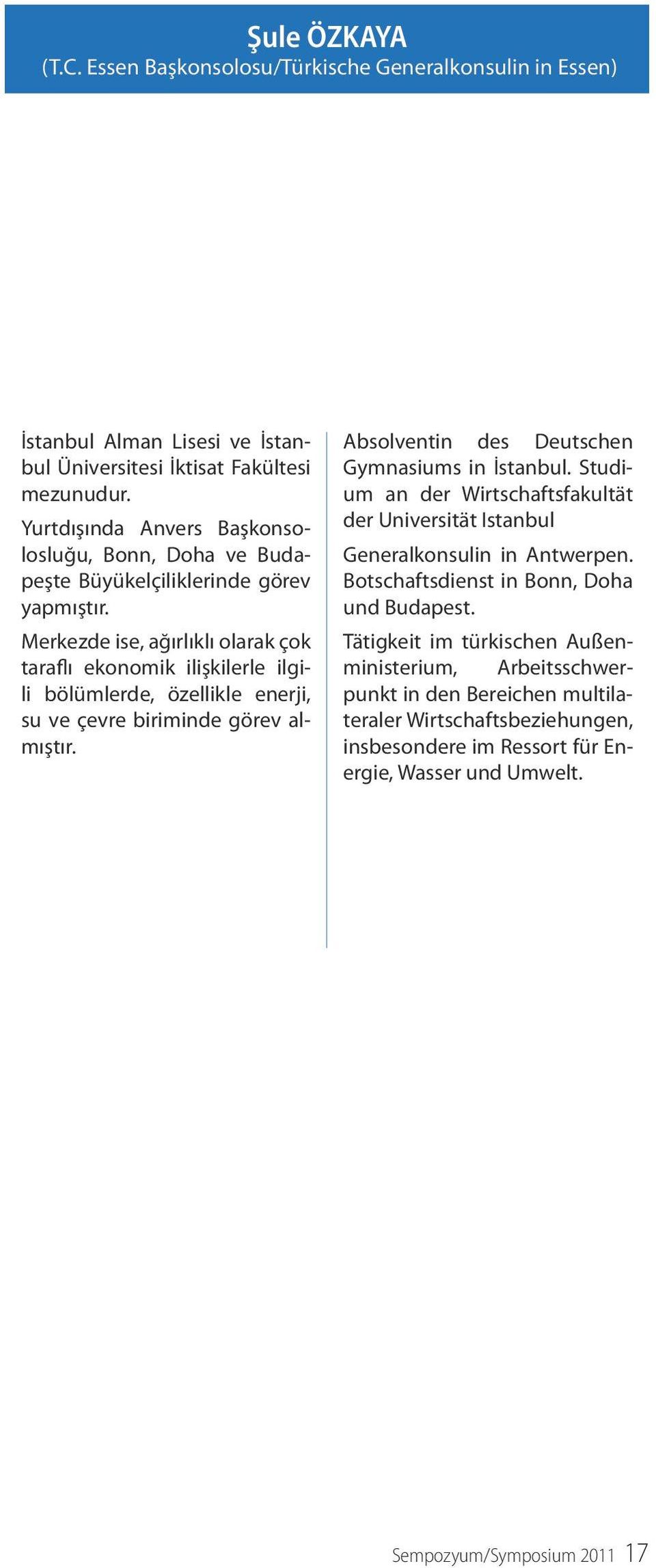 Merkezde ise, ağırlıklı olarak çok taraflı ekonomik ilişkilerle ilgili bölümlerde, özellikle enerji, su ve çevre biriminde görev almıştır. Absolventin des Deutschen Gymnasiums in İstanbul.