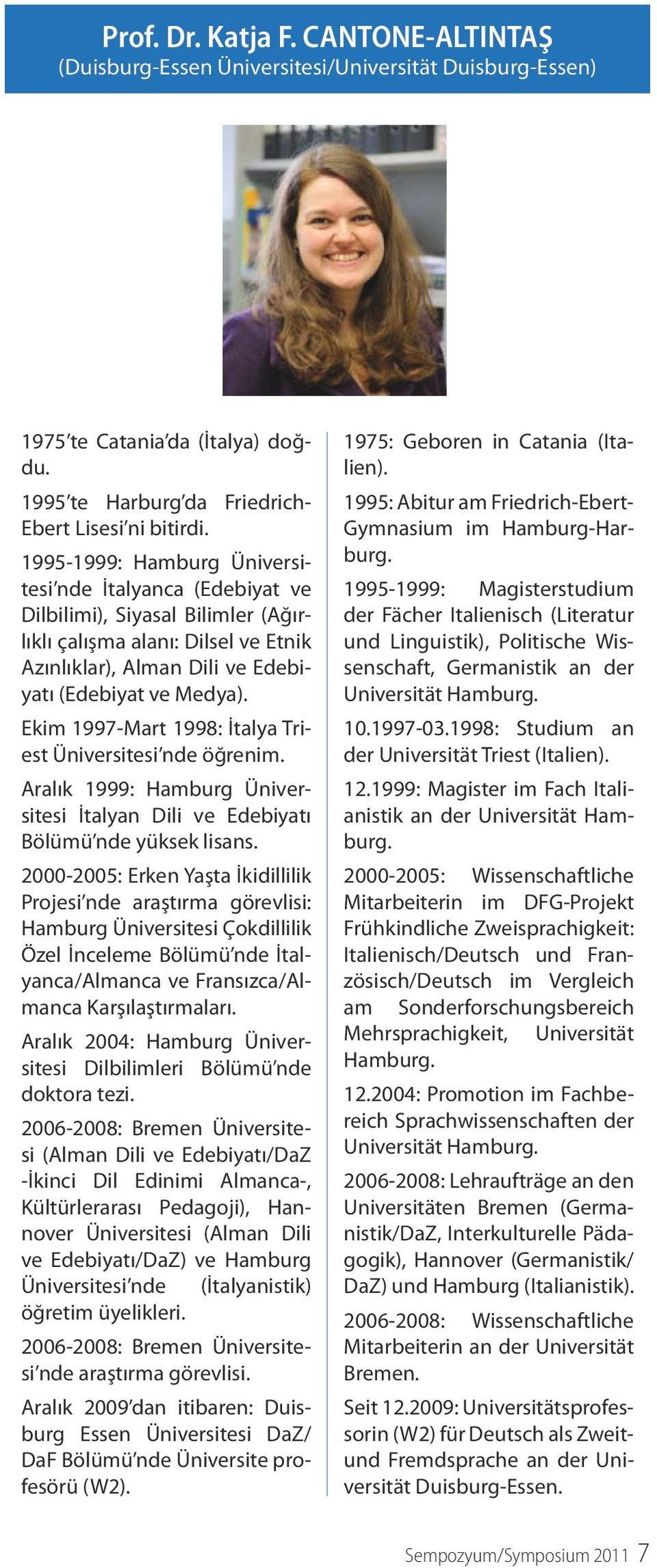 Ekim 1997-Mart 1998: İtalya Triest Üniversitesi nde öğrenim. Aralık 1999: Hamburg Üniversitesi İtalyan Dili ve Edebiyatı Bölümü nde yüksek lisans.