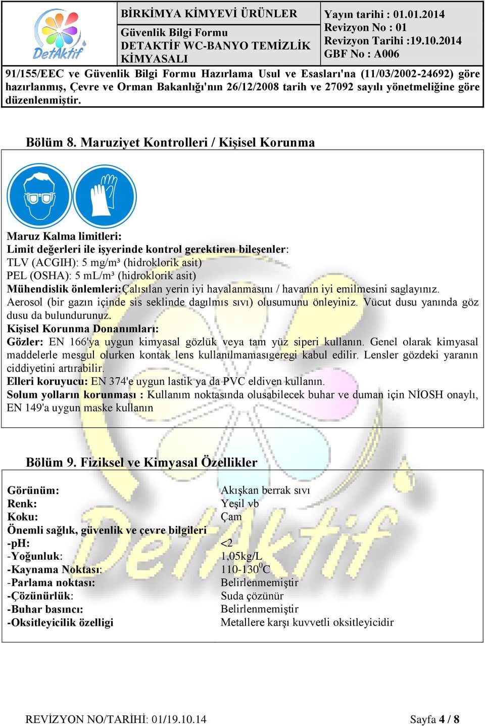 asit) Mühendislik önlemleri:çalısılan yerin iyi havalanmasını / havanın iyi emilmesini saglayınız. Aerosol (bir gazın içinde sis seklinde dagılmıs sıvı) olusumunu önleyiniz.