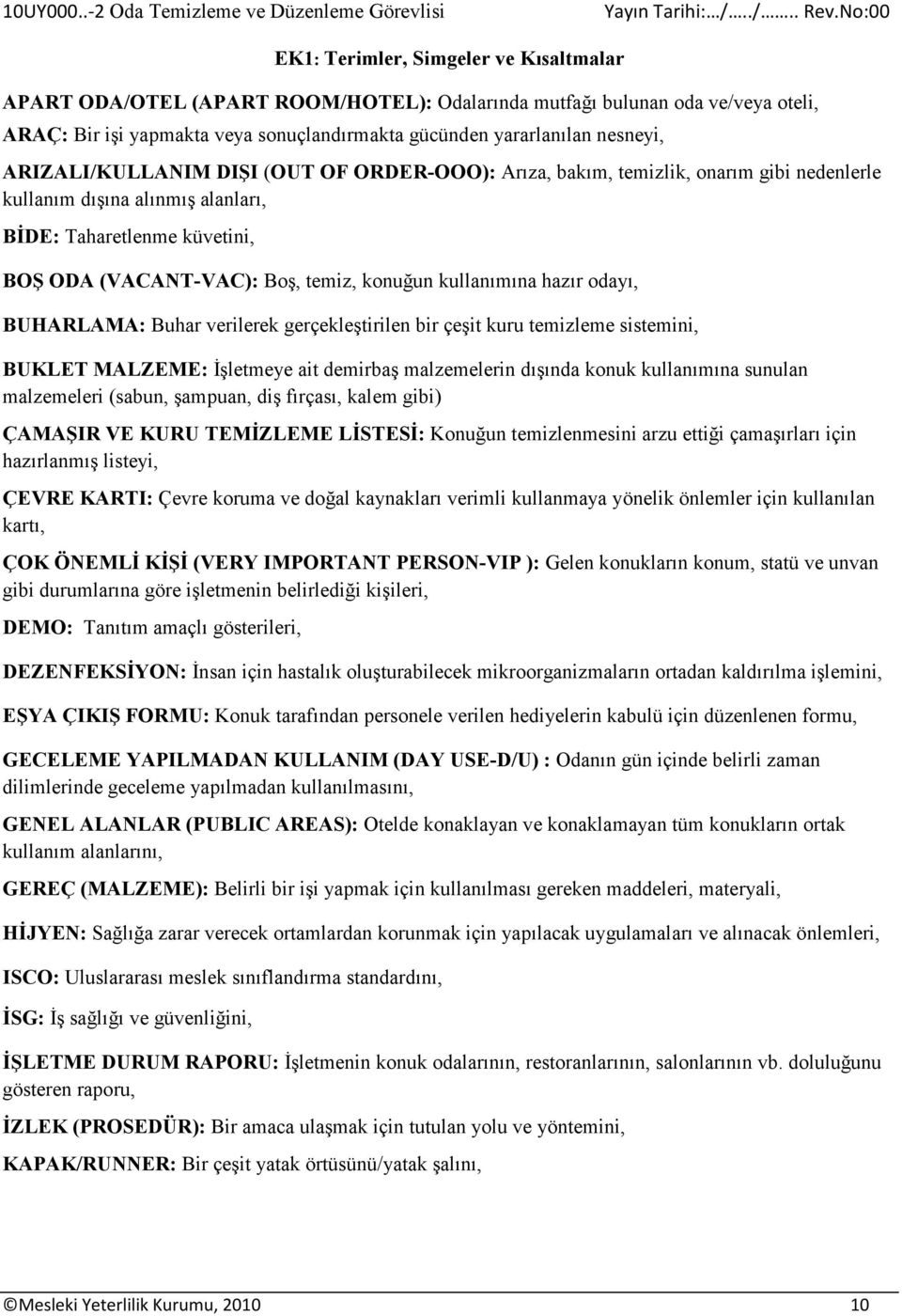 kullanımına hazır odayı, BUHARLAMA: Buhar verilerek gerçekleştirilen bir çeşit kuru temizleme sistemini, BUKLET MALZEME: İşletmeye ait demirbaş malzemelerin dışında konuk kullanımına sunulan